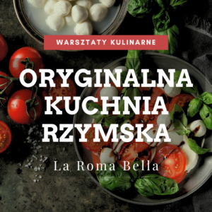 warsztaty kulinarne oryginalna kuchnia rzymska la roma bella