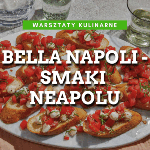 Warsztaty kulinarne: Kuchnia Włoska - "BELLA NAPOLI" czyli Smaki Neapolu 09.10.2026 godz: 18:00