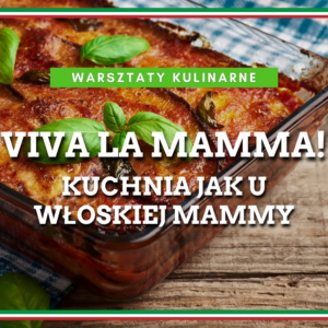 Warsztaty kulinarne: Kuchnia Włoska - VIVA LA MAMMA czyli kuchnia jak u Mammy 26.05.2026 godz: 18:00
