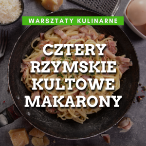 Warsztaty kulinarne: Kuchnia Włoska "Rzymskie klasyki" czyli cztery kultowe makarony 27.01.2027 godz: 18:00