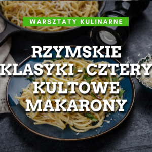 Warsztaty kulinarne: Kuchnia Włoska "Rzymskie klasyki" czyli cztery kultowe makarony 21.10.2026 godz: 18:00